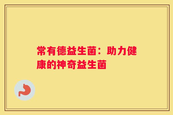 常有德益生菌：助力健康的神奇益生菌