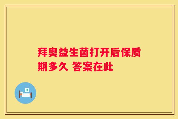拜奥益生菌打开后保质期多久 答案在此