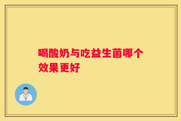 喝酸奶与吃益生菌哪个效果更好