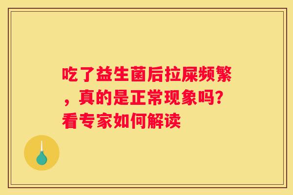 吃了益生菌后拉屎频繁，真的是正常现象吗？看专家如何解读