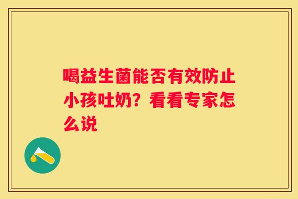 喝益生菌能否有效防止小孩吐奶？看看专家怎么说