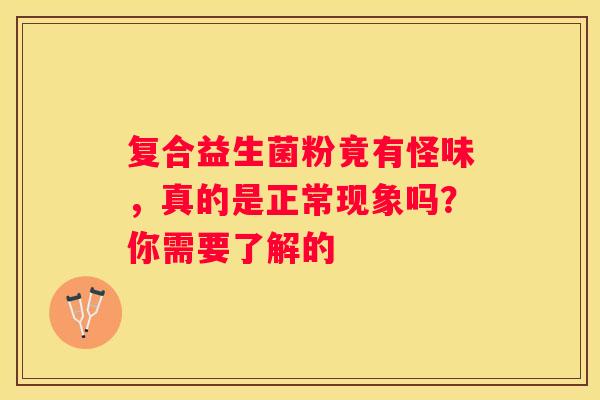 复合益生菌粉竟有怪味，真的是正常现象吗？你需要了解的