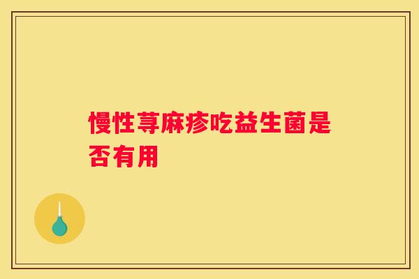 慢性荨麻疹吃益生菌是否有用