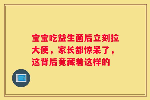 宝宝吃益生菌后立刻拉大便，家长都惊呆了，这背后竟藏着这样的