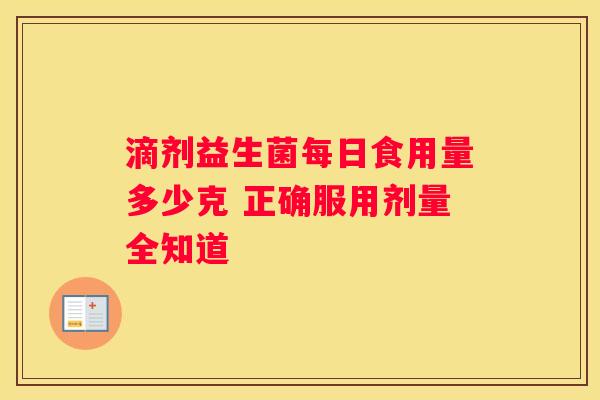 滴剂益生菌每日食用量多少克 正确服用剂量全知道