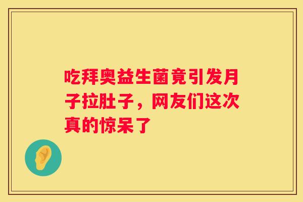 吃拜奥益生菌竟引发月子拉肚子，网友们这次真的惊呆了