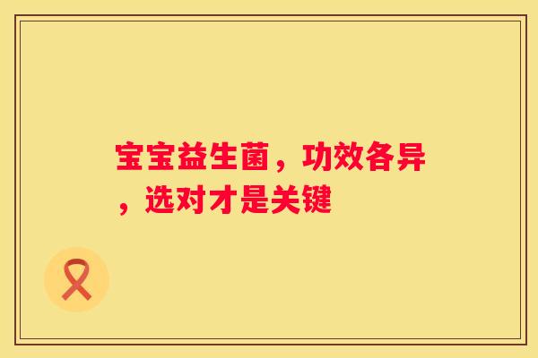 宝宝益生菌，功效各异，选对才是关键