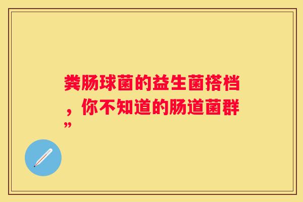 粪肠球菌的益生菌搭档，你不知道的肠道菌群”