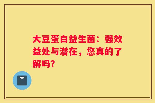 大豆蛋白益生菌：强效益处与潜在，您真的了解吗？