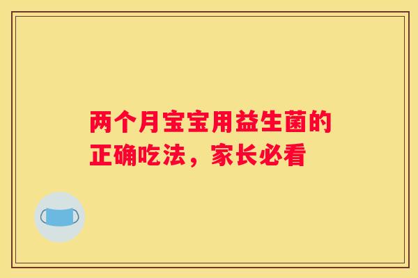 两个月宝宝用益生菌的正确吃法，家长必看