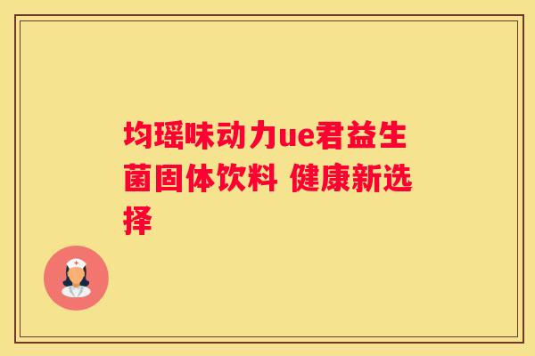均瑶味动力ue君益生菌固体饮料 健康新选择