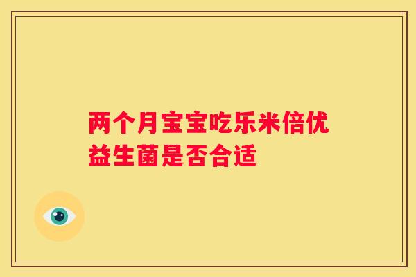两个月宝宝吃乐米倍优益生菌是否合适