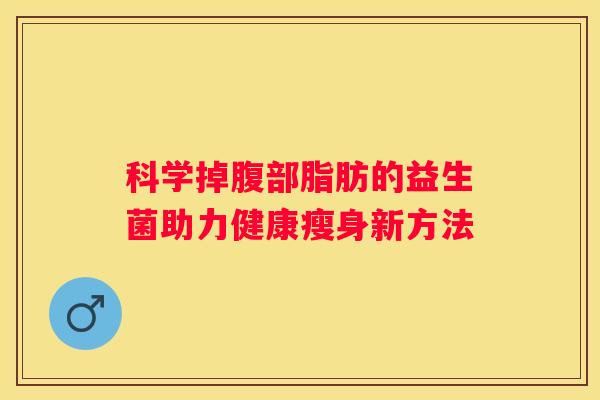 科学掉腹部脂肪的益生菌助力健康瘦身新方法