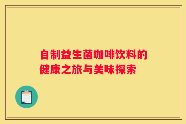 自制益生菌咖啡饮料的健康之旅与美味探索