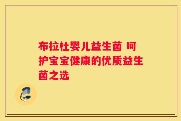 布拉杜婴儿益生菌 呵护宝宝健康的优质益生菌之选