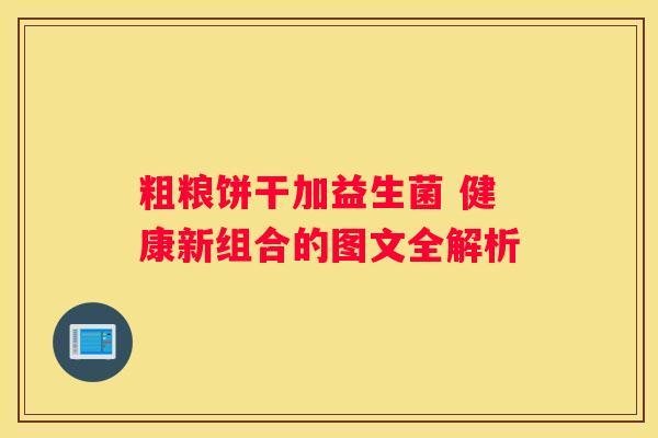 粗粮饼干加益生菌 健康新组合的图文全解析