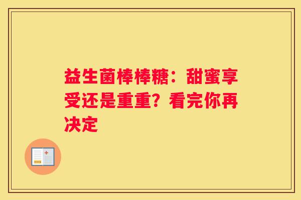 益生菌棒棒糖：甜蜜享受还是重重？看完你再决定