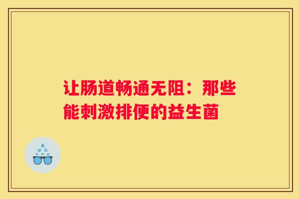 让肠道畅通无阻：那些能刺激排便的益生菌