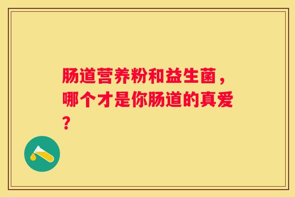 肠道营养粉和益生菌，哪个才是你肠道的真爱？