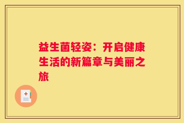益生菌轻姿：开启健康生活的新篇章与美丽之旅
