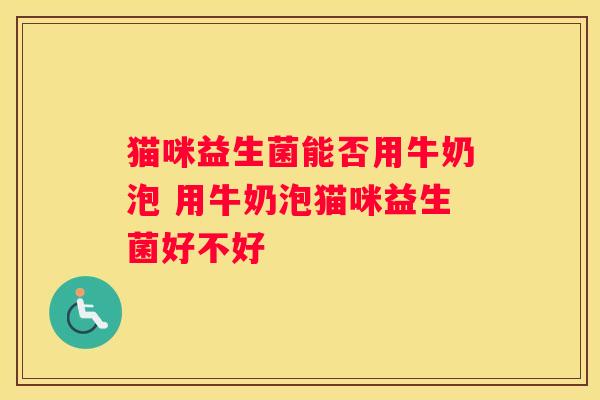 猫咪益生菌能否用牛奶泡 用牛奶泡猫咪益生菌好不好