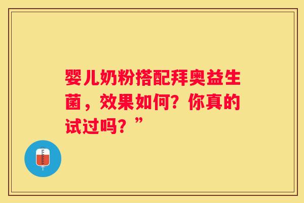 婴儿奶粉搭配拜奥益生菌，效果如何？你真的试过吗？”