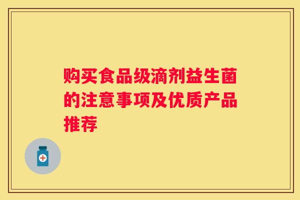 购买食品级滴剂益生菌的注意事项及优质产品推荐