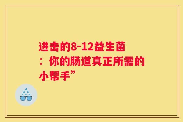 进击的8-12益生菌：你的肠道真正所需的小帮手”
