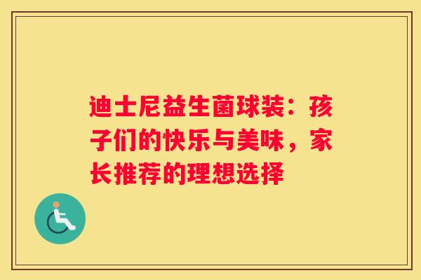 迪士尼益生菌球装：孩子们的快乐与美味，家长推荐的理想选择