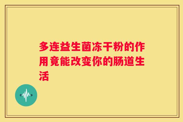 多连益生菌冻干粉的作用竟能改变你的肠道生活