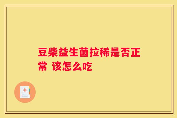 豆柴益生菌拉稀是否正常 该怎么吃