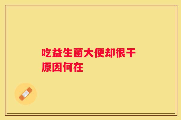 吃益生菌大便却很干 原因何在