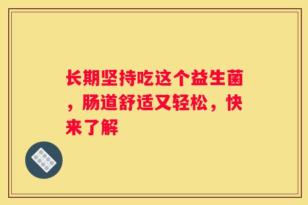 长期坚持吃这个益生菌，肠道舒适又轻松，快来了解