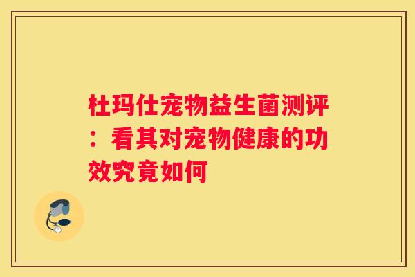 杜玛仕宠物益生菌测评：看其对宠物健康的功效究竟如何