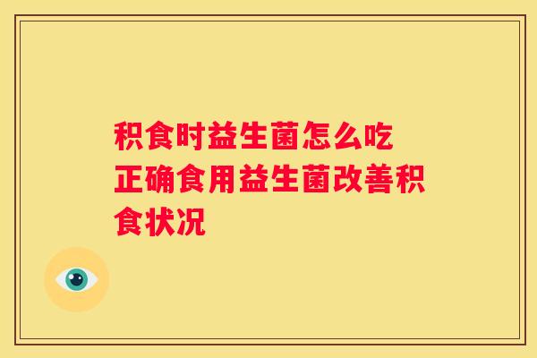 积食时益生菌怎么吃 正确食用益生菌改善积食状况
